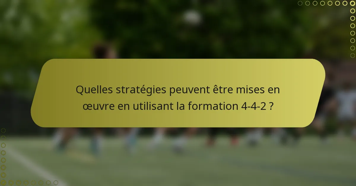 Quelles stratégies peuvent être mises en œuvre en utilisant la formation 4-4-2 ?