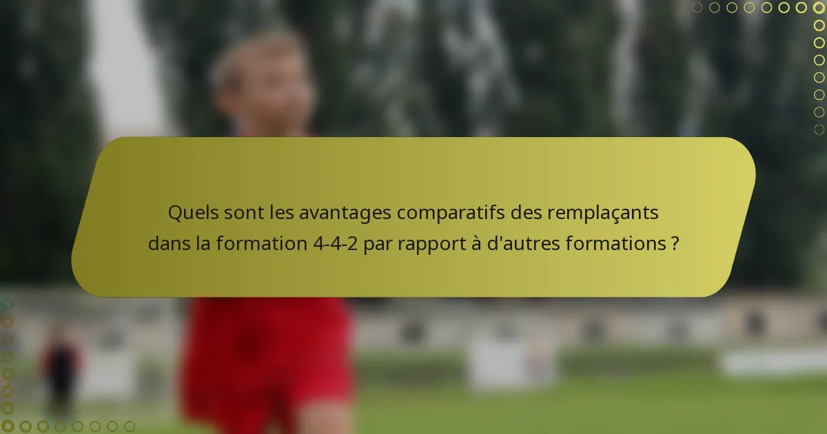 Quels sont les avantages comparatifs des remplaçants dans la formation 4-4-2 par rapport à d'autres formations ?