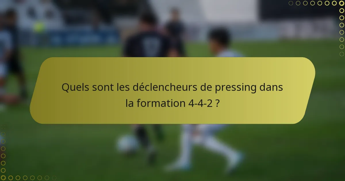 Quels sont les déclencheurs de pressing dans la formation 4-4-2 ?