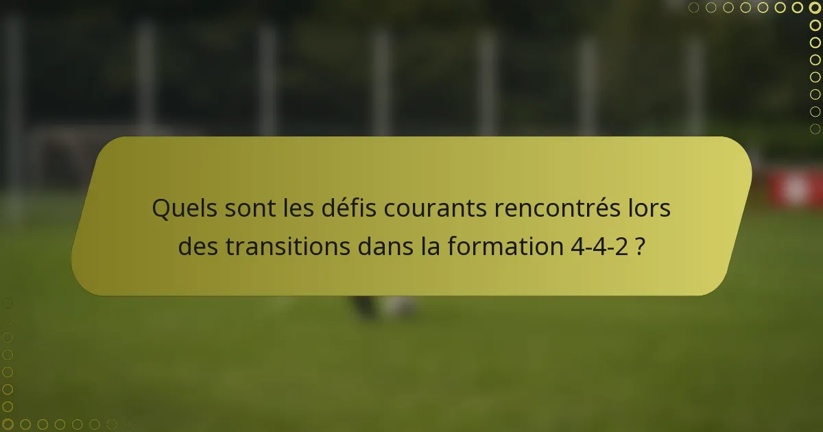 Quels sont les défis courants rencontrés lors des transitions dans la formation 4-4-2 ?
