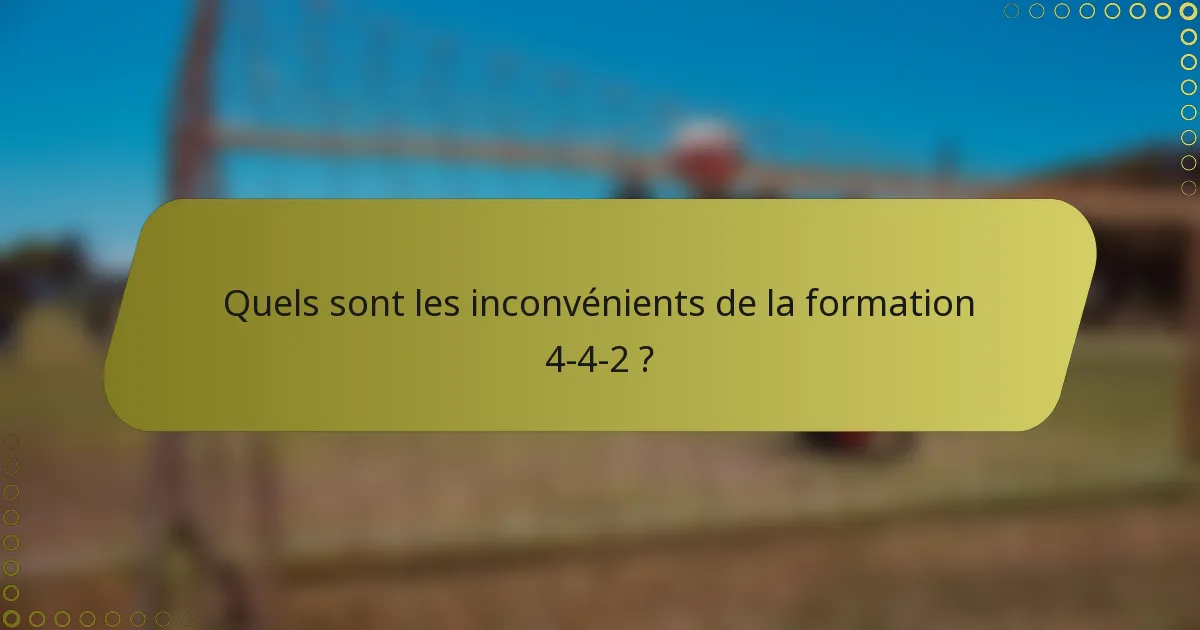 Quels sont les inconvénients de la formation 4-4-2 ?