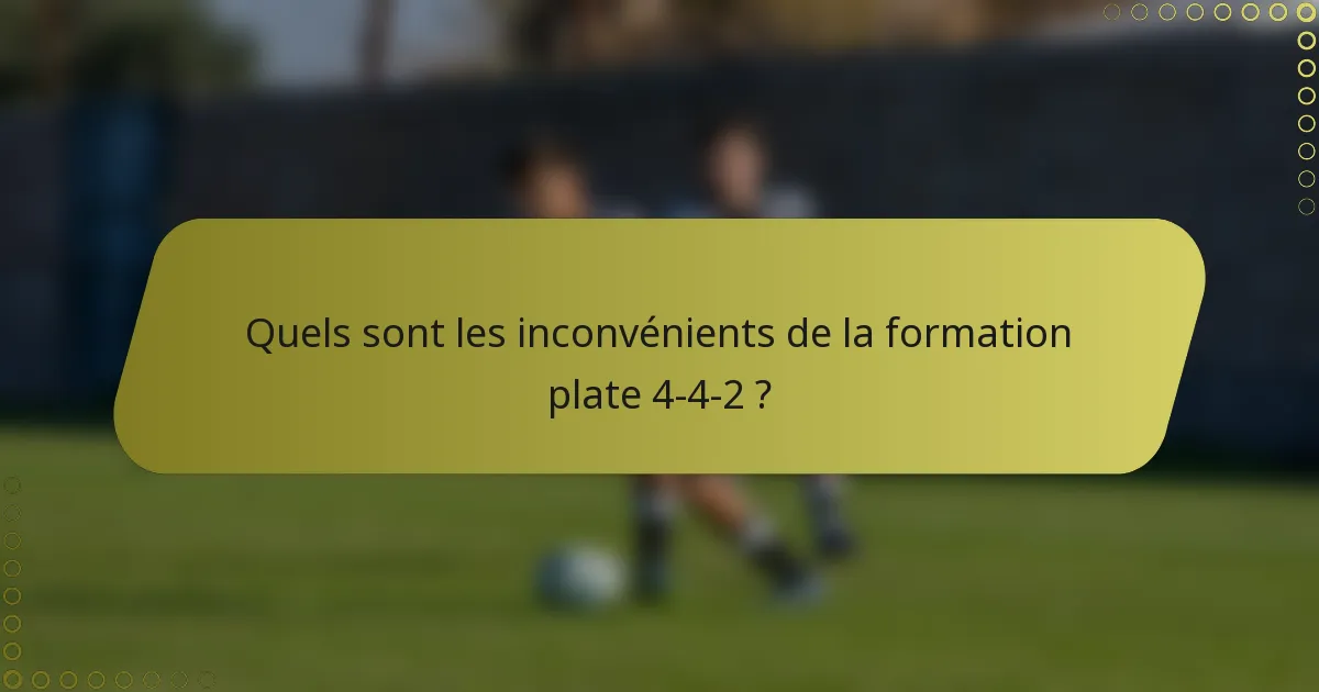 Quels sont les inconvénients de la formation plate 4-4-2 ?