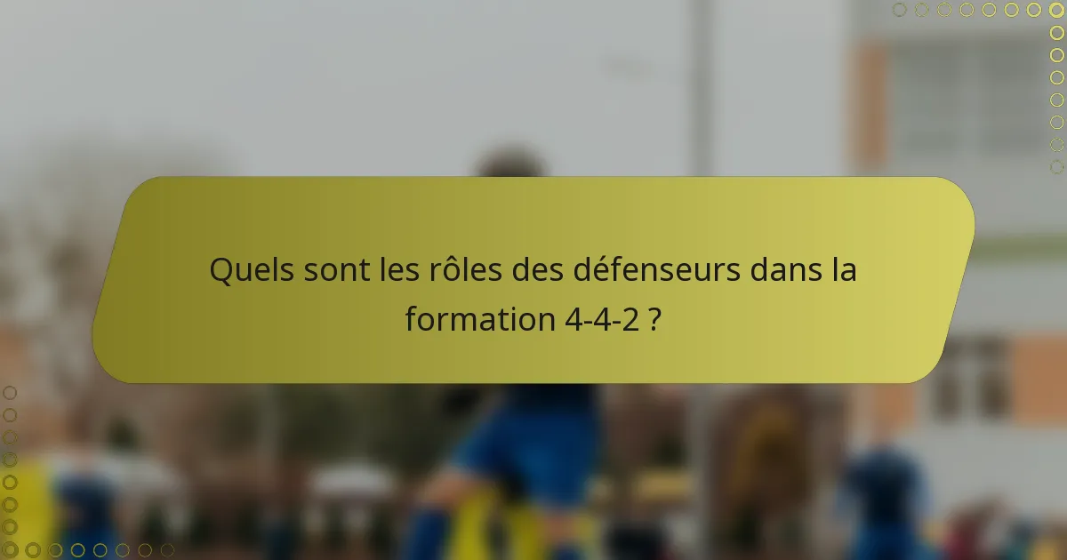 Quels sont les rôles des défenseurs dans la formation 4-4-2 ?