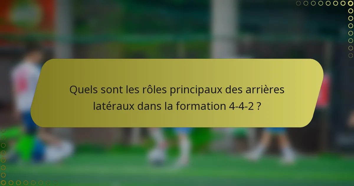 Quels sont les rôles principaux des arrières latéraux dans la formation 4-4-2 ?