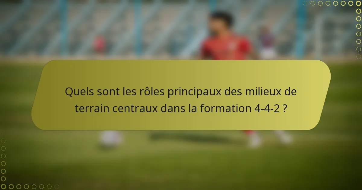 Quels sont les rôles principaux des milieux de terrain centraux dans la formation 4-4-2 ?