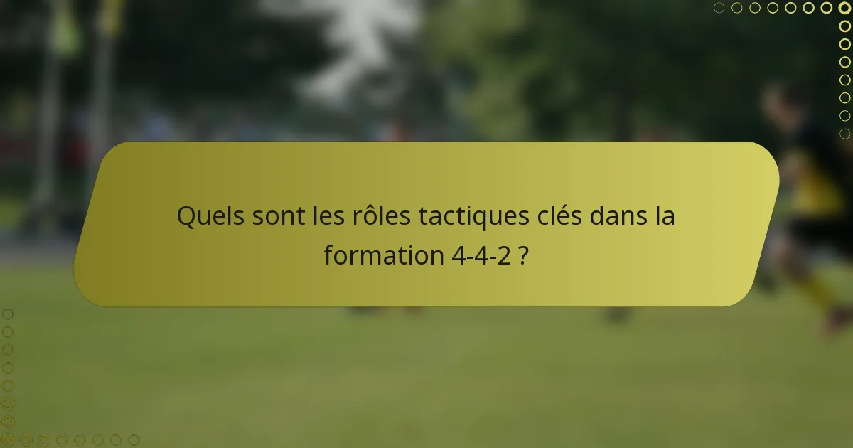 Quels sont les rôles tactiques clés dans la formation 4-4-2 ?