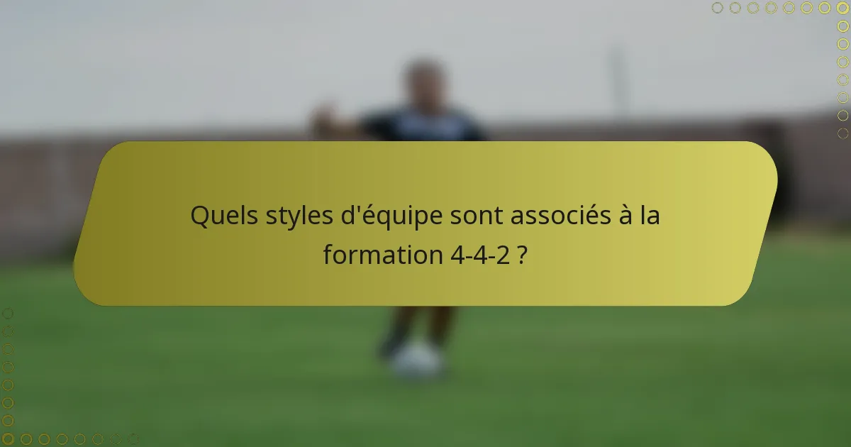 Quels styles d'équipe sont associés à la formation 4-4-2 ?
