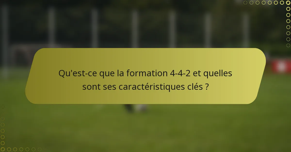 Qu'est-ce que la formation 4-4-2 et quelles sont ses caractéristiques clés ?