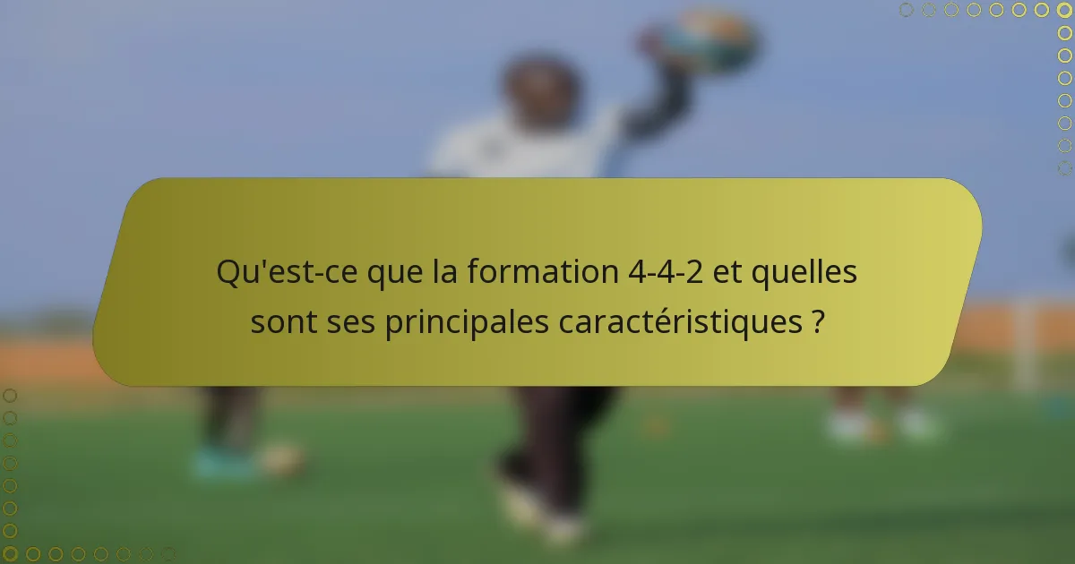 Qu'est-ce que la formation 4-4-2 et quelles sont ses principales caractéristiques ?